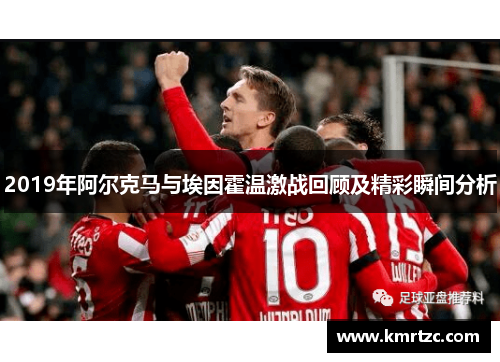 2019年阿尔克马与埃因霍温激战回顾及精彩瞬间分析